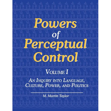 Powers of Perceptual Control, Volume I: An Inquiry into Language, Culture, Power, and Politics