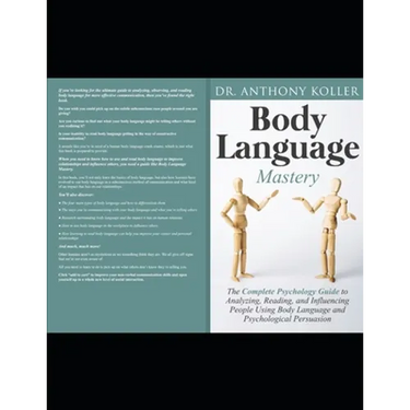 Body Language Mastery: The Complete Psychology Guide to Analyzing, Reading, and Influencing People Using Body Language and Psychological Persuasion