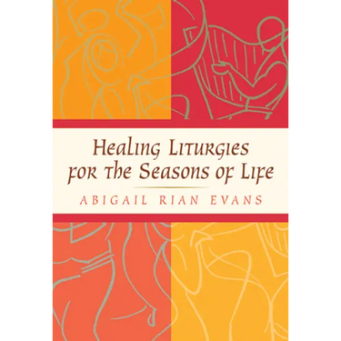Healing Liturgies for the Seasons of Life