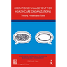 Operations Management for Healthcare Organizations: Theory, Models and Tools