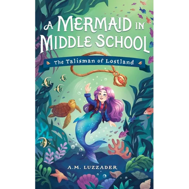 A Mermaid in Middle School Book 1: The Talisman of Lostland