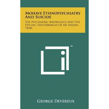 Mohave Ethnopsychiatry And Suicide: The Psychiatric Knowledge And The Psychic Disturbances Of An Indian Tribe