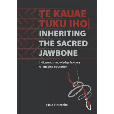 Te kauae tuku iho Inheriting the sacred jawbone: Indigenous knowledge holders re-imagine education