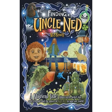 Finding Uncle Ned: A Magical Tale: About myth, belief, love and triumph and the power of NATURE to save our world.