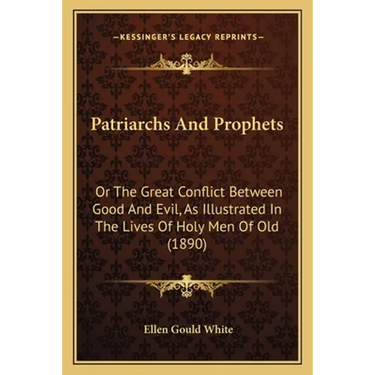 Patriarchs And Prophets: Or The Great Conflict Between Good And Evil, As Illustrated In The Lives Of Holy Men Of Old (1890)