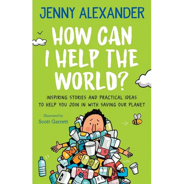 How Can I Help The World?: Inspiring Stories and Practical Ideas to help You Join in With Saving Our Planet
