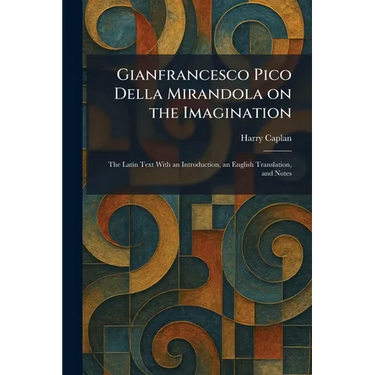 Gianfrancesco Pico Della Mirandola on the Imagination: The Latin Text With an Introduction, an English Translation, and Notes