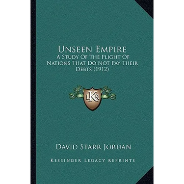 Unseen Empire: A Study of the Plight of Nations That Do Not Pay Their Debts (1912)