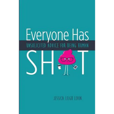 Everyone Has Sh*T: Unsolicited Advice for Being Human