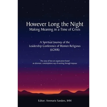 However Long the Night: Making Meaning in a Time of Crisis: A Spiritual Journey of the Leadership Conference of Women Religious (LCWR)