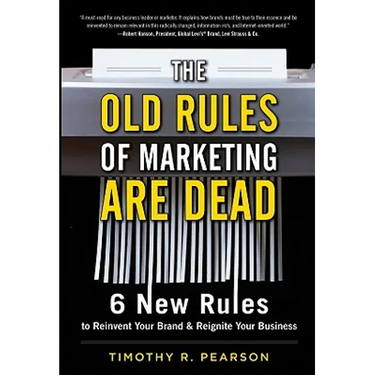 The Old Rules of Marketing Are Dead: 6 New Rules to Reinvent Your Brand and Reignite Your Business