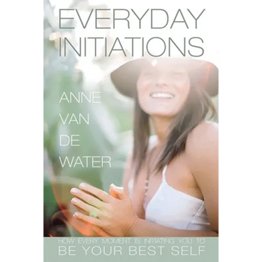 Everyday Initiations: How Every Moment Is Initiating You To Be Your Best Self