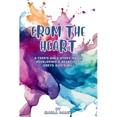 From the Heart: A Teen's Bible Study about Developing a Heart That Obeys God's Will
