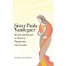 Sister Paula Vandegaer: A Life and Legacy of Service Protecting the Unborn