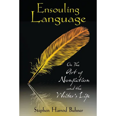 Ensouling Language: On the Art of Nonfiction and the Writer's Life