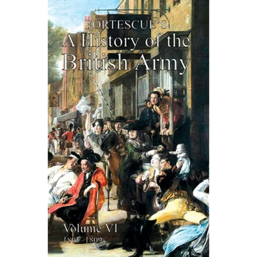 Fortescue's History of the British Army: Volume VI