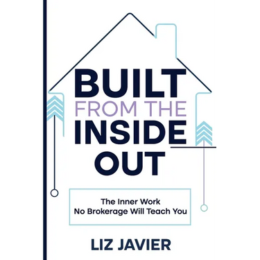 Built From The Inside Out: The Inner Work No Brokerage Will Teach You