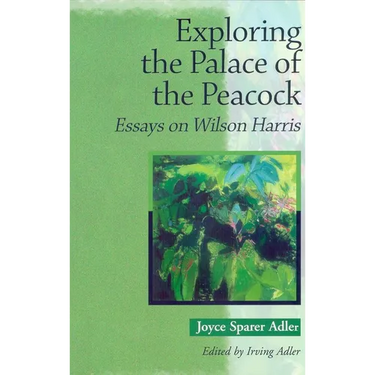 Exploring the Palace of the Peacock: Essays on Wilson Harris