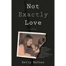 Not Exactly Love: A Memoir