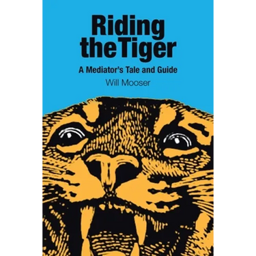 Riding the Tiger: A Mediator's Tale and Guide