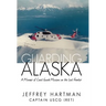 Guarding Alaska: A Memoir of Coast Guard Missions on the Last Frontier