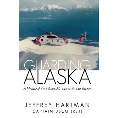 Guarding Alaska: A Memoir of Coast Guard Missions on the Last Frontier