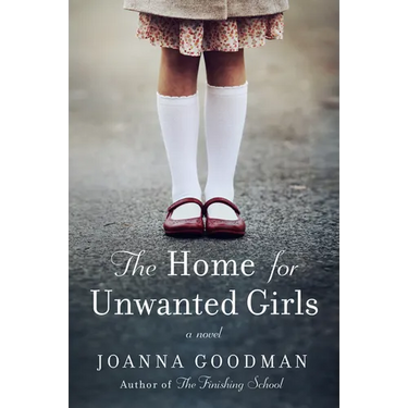 The Home for Unwanted Girls: The Heart-Wrenching, Gripping Story of a Mother-Daughter Bond That Could Not Be Broken - Inspired by True Events