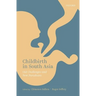 Childbirth in South Asia: Old Challenges and New Paradoxes