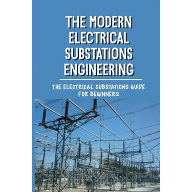 The Modern Electrical Substations Engineering: The Electrical Substations Guide For Beginners: The Basics Of Security