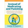 Instead of Medicating and Punishing: Healing the Causes of Our Children's Acting-Out Behavior by Parenting and Educating the Way Nature Intended
