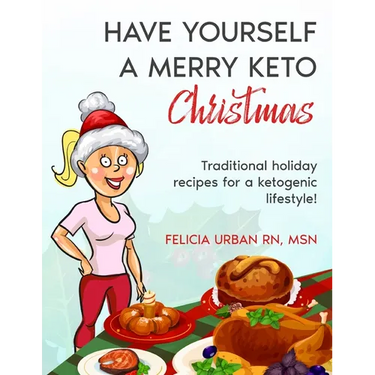 Have Yourself a Merry Keto Christmas: Traditional Holiday Recipes for a Ketogenic Lifestyle!