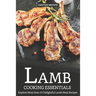Lamb Cooking Essentials: Explore More than 25 Delightful Lamb Meat Recipes