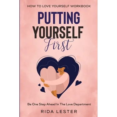 How To Love Yourself Workbook: Putting Yourself First - Be One Step Ahead In The Love Department