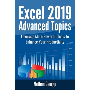 Excel 2019 Advanced Topics: Leverage More Powerful Tools to Enhance Your Productivity