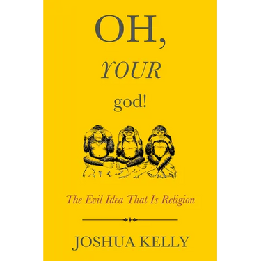Oh, Your God!: The Evil Idea That Is Religion