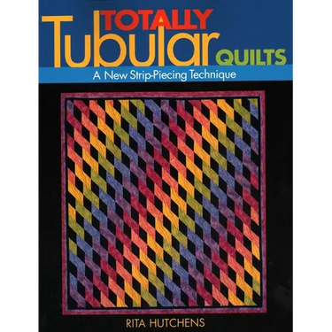 Totally Tubular Quilts: A New Strip-Piecing Technique