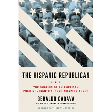 The Hispanic Republican: The Shaping of an American Political Identity, from Nixon to Trump