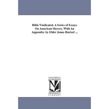 Bible Vindicated. A Series of Essays On American Slavery. With An Appendix. by Elder Jonas Hartzel ...