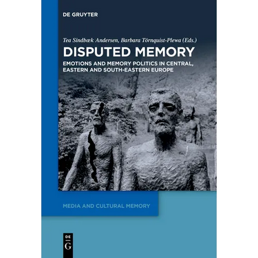 Disputed Memory: Emotions and Memory Politics in Central, Eastern and South-Eastern Europe