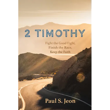 2 Timothy: Fight the Good Fight, Finish the Race, Keep the Faith