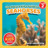 The Nature Kid's Guide to Seahorses: A Level 2 Reader for Curious Young Kids Who Love Seahorses!