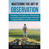 Mastering the Art of Observation: Timeless Principles for Effortlessly Crystallizing Every Single Potential Within and Around You