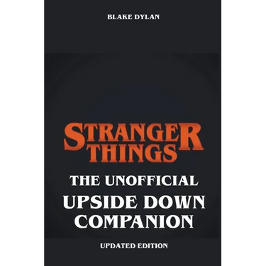 Stranger Things - The Unofficial Upside Down Companion - Updated Edition