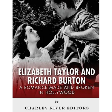 Elizabeth Taylor and Richard Burton: A Romance Made and Broken in Hollywood