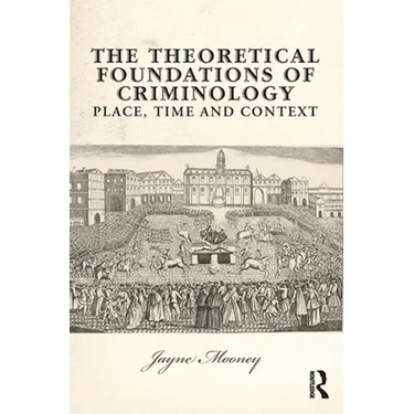 The Theoretical Foundations of Criminology: Place, Time and Context