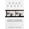 Dear Bobby: A Portrait of Addiction, Depression, Love and Loss
