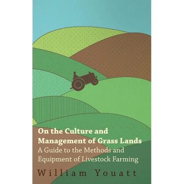 On the Culture and Management of Grass Lands - A Guide to the Methods and Equipment of Livestock Farming