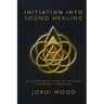 Initiation Into Sound Healing: A Ceremonial Path of Return through Vibration