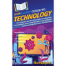 HowExpert Guide to Technology: The Ultimate Handbook for Understanding Key Technologies, Innovating Breakthrough Solutions, and Mastering the Future o