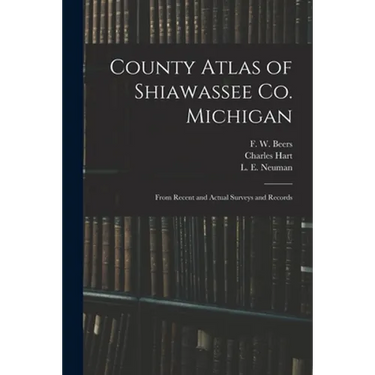 County Atlas of Shiawassee Co. Michigan: From Recent and Actual Surveys and Records